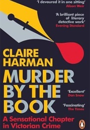 Murder by the Book: A Sensational Chapter in Victorian Crime (Claire Harman)