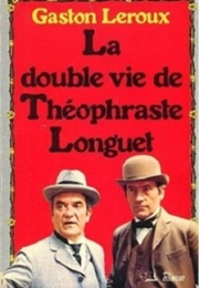 La Double Vie De Théophraste Longuet (Gaston Leroux)