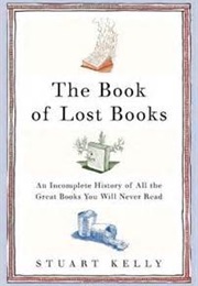 The Book of Lost Books: An Incomplete History of All the Great Books You&#39;ll Never Read (Stuart Kelly)