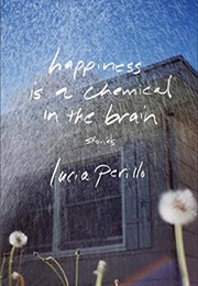 Happiness Is a Chemical in the Brain: Stories (Lucia Perillo)
