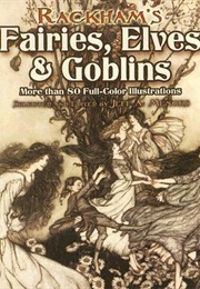 Rackham&#39;s Fairies, Elves and Goblins (Arthur Rackham)