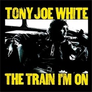 Tony Joe White - The Train I'm On
