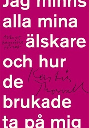 Jag Minns Alla Mina Älskare Och Hur De Brukade Ta På Mig (Kerstin Thorvall)