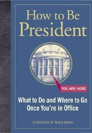 How to Be President (Stephen P. Williams)
