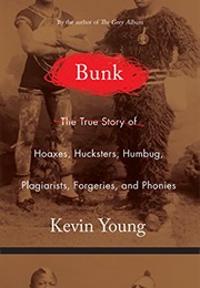 Bunk: The True Story of Hoaxes, Hucksters, Humbug, Plagiarists, Forgeries, and Phonies (Kevin Young)
