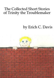 The Collected Stories of Trinity the Troublemaker (Erich C Davis)