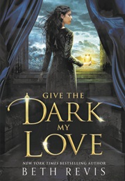 Give the Dark My Love Book 1 (Beth Revis)
