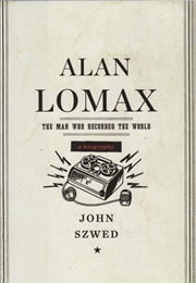 Alan Lomax: The Man Who Recorded the World (John Szwed)