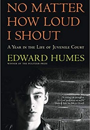 No Matter How Loud I Shout: A Year in the Life of Juvenile Court (Edward Humes)