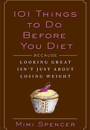 101 Things to Do Before You Diet (Mimi Spencer)