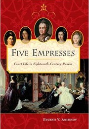 Five Empresses: Court Life in Eighteenth-Century Russia (Evgenii V. Anisimov)