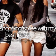 Go on a Shopping Spree W/My Best Friend