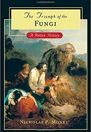 The Triumph of Fungi (Nicholas P. Money)