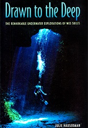 Drawn to the Deep: The Remarkable Underwater Explorations of Wes Skiles (Julie Hauserman)