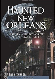 Haunted New Orleans: History &amp; Hauntings of the Crescent City (Troy Taylor)