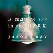 Jason Gray- A Way to See in the Dark