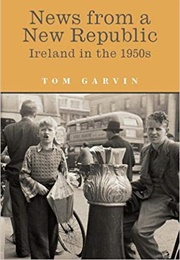 News From a New Republic: Ireland in the 1950s (Tom Garvin)