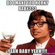 Do I Make You Horny Baby ?- Austin Powers Series