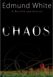 Chaos: A Novella and Stories (Edmund White)