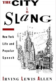 The City in Slang: New York Life and Popular Speech (Irving Lewis Allen)