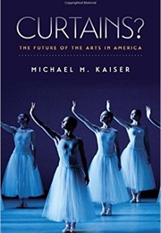 Curtains?: The Future of the Arts in America (Michael M. Kaiser)