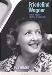 Friedelind Wagner: Richard Wagner's Rebellious Granddaughter (Eva Rieger)