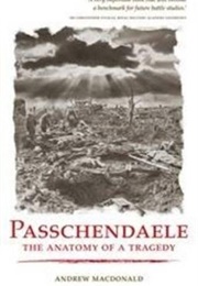 Passchendaele: The Anatomy of a Tragedy (Andrew MacDonald)