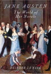 Jane Austen: The World of Her Novels (Deirdre Le Faye)
