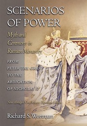 Scenarios of Power: Myth and Ceremony in Russian Monarchy (Richard S. Wortman)