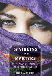 Of Virgins and Martyrs: Women and Sexuality in Global Conflict (David Jacobsen)