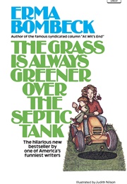 The Grass Is Always Greener Over the Septic Tank (Erma Bombeck)