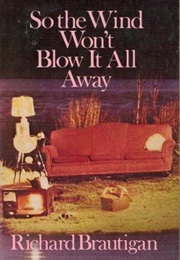 So the Wind Won&#39;t Blow It Away (Richard Brautigan)