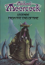 Legends From the End of Time (Michael Moorcock)