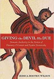 Giving the Devil His Due: Authority in the Fiction of Flannery O'Connor and Fyodor Dostoevsky (Jessica Hooten Wilson)
