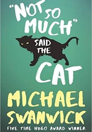 &#39;Not So Much,&#39; Said the Cat (Michael Swanwick)