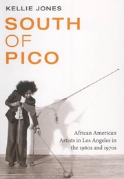 South of Pico: African American Artists in Los Angeles in the 1960s and 1970s (Kellie Jones)