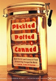 Pickled, Potted, and Canned: How the Art and Science of Food Preserving Changed the World (Sue Shephard)