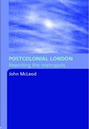 Postcolonial London: Rewriting the Metropolis (John McLeod)