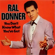 You Don&#39;t Know What You&#39;ve Got - Ral Donner