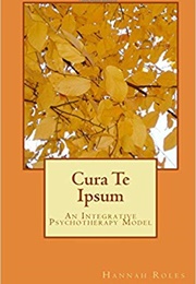 Cura Te Ipsum: An Integrative Psychotherapy Model (Hannah Roles)