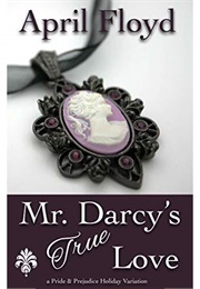 Mr. Darcy's True Love: A Pride & Prejudice Holiday Variation (April Floyd)