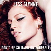 Don&#39;t Be So Hard on Yourself - Jess Glyne