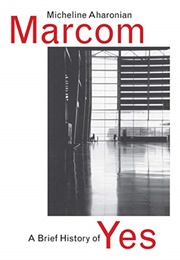 A Brief History of Yes (Micheline Aharonian Marcom)