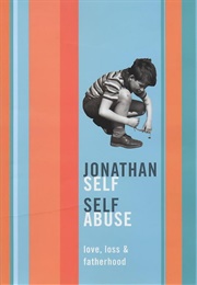 Self Abuse: Love, Loss and Fatherhood (Jonathan Self)