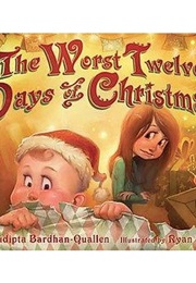 The Worst Twelve Days of Christmas (Sudpita Bardhan-Quallen)