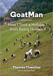 Goatman: How I Took a Holiday From Being Human (Thomas Thwaites)