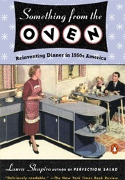 Something From the Oven: Reinventing Dinner in 1950s America (Laura Shapiro)