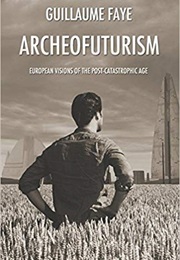 Archeofuturism: European Visions of the Post-Catastrophic Age (Guillaume Faye)