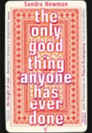 The Only Good Thing Anyone Has Ever Done (Sandra Newman)