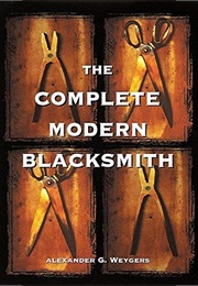 The Complete Modern Blacksmith (Alexander G. Weygers)